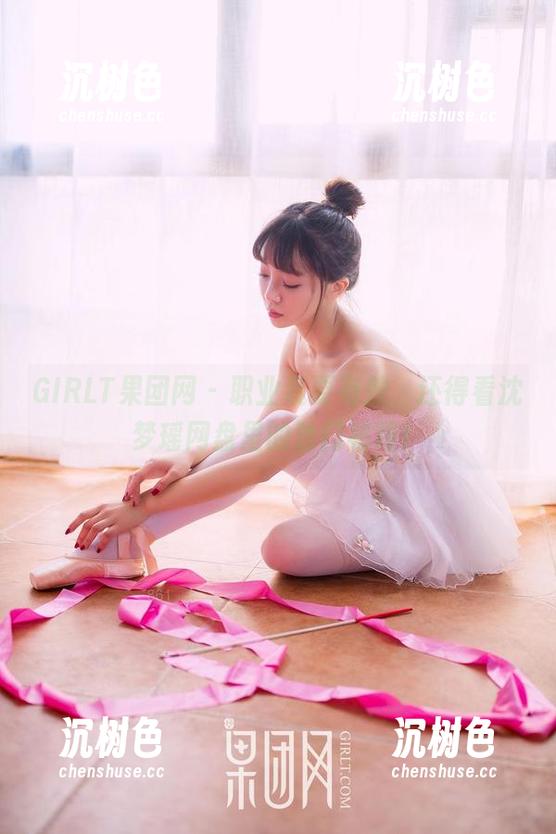 GIRLT果团网-沈梦瑶 GIRLT果团网 - 职业装要有效,还得看沈梦瑶网盘里的独门秘籍!